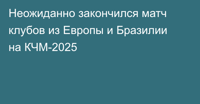 Неожиданно закончился матч клубов из Европы и Бразилии на КЧМ-2025