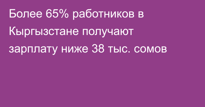 Более 65% работников в Кыргызстане получают зарплату ниже 38 тыс. сомов