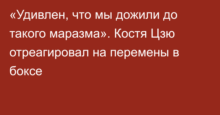 «Удивлен, что мы дожили до такого маразма». Костя Цзю отреагировал на перемены в боксе