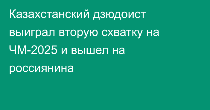 Казахстанский дзюдоист выиграл вторую схватку на ЧМ-2025 и вышел на россиянина