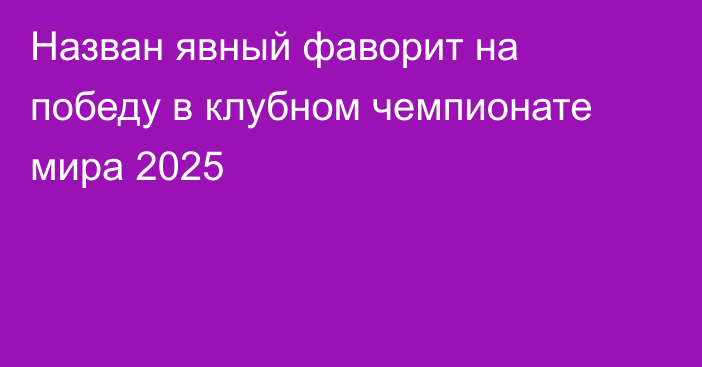 Назван явный фаворит на победу в клубном чемпионате мира 2025