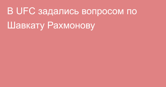 В UFC задались вопросом по Шавкату Рахмонову