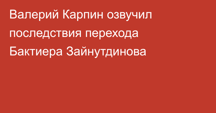 Валерий Карпин озвучил последствия перехода Бактиера Зайнутдинова
