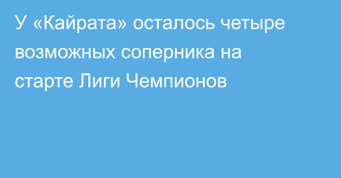 У «Кайрата» осталось четыре возможных соперника на старте Лиги Чемпионов