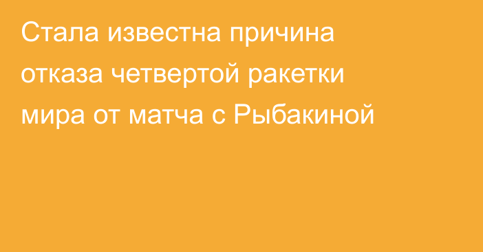 Стала известна причина отказа четвертой ракетки мира от матча с Рыбакиной