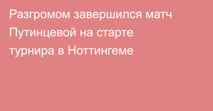 Разгромом завершился матч Путинцевой на старте турнира в Ноттингеме