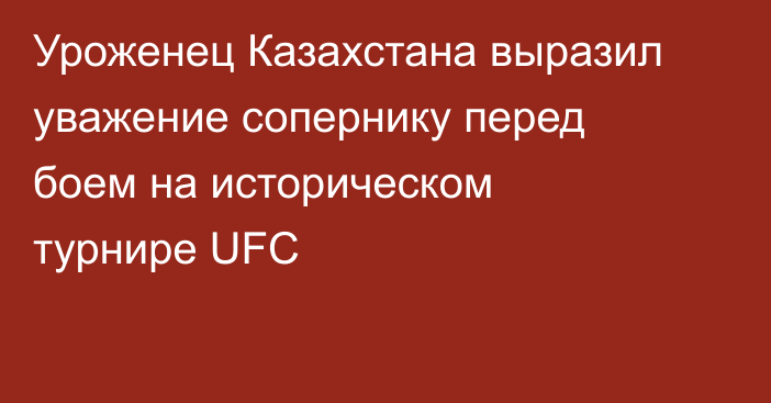 Уроженец Казахстана выразил уважение сопернику перед боем на историческом турнире UFC