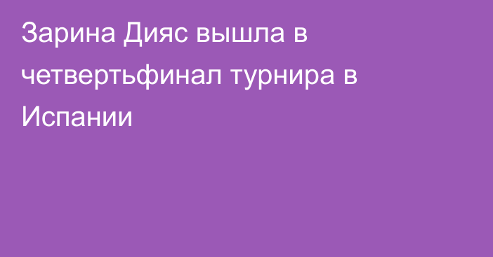 Зарина Дияс вышла в четвертьфинал турнира в Испании