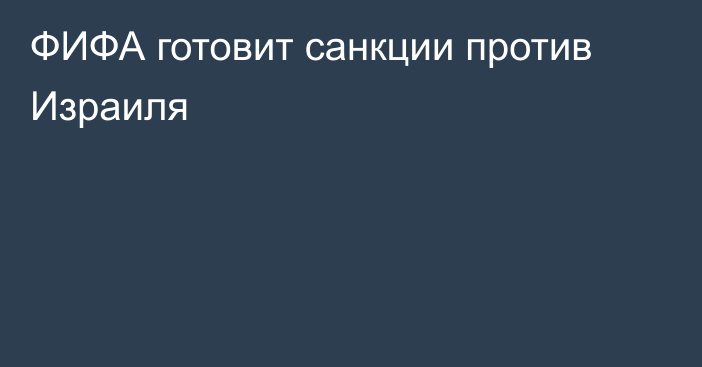 ФИФА готовит санкции против Израиля