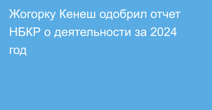 Жогорку Кенеш одобрил отчет НБКР о деятельности за 2024 год