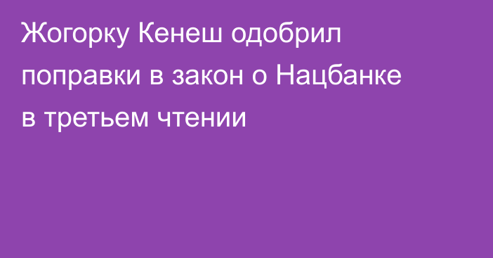 Жогорку Кенеш одобрил поправки в закон о Нацбанке в третьем чтении