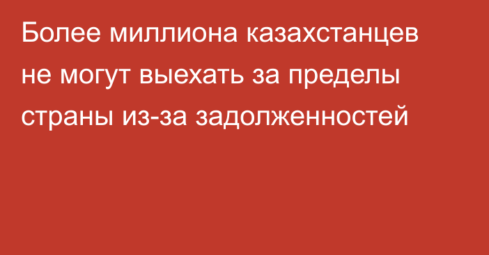Более миллиона казахстанцев не могут выехать за пределы страны из-за задолженностей