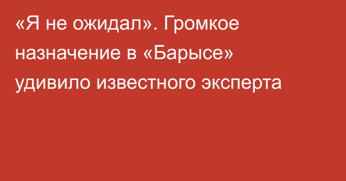 «Я не ожидал». Громкое назначение в «Барысе» удивило известного эксперта