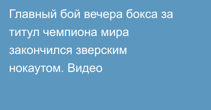 Главный бой вечера бокса за титул чемпиона мира закончился зверским нокаутом. Видео