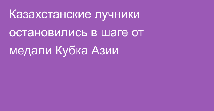 Казахстанские лучники остановились в шаге от медали Кубка Азии