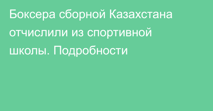 Боксера сборной Казахстана отчислили из спортивной школы. Подробности