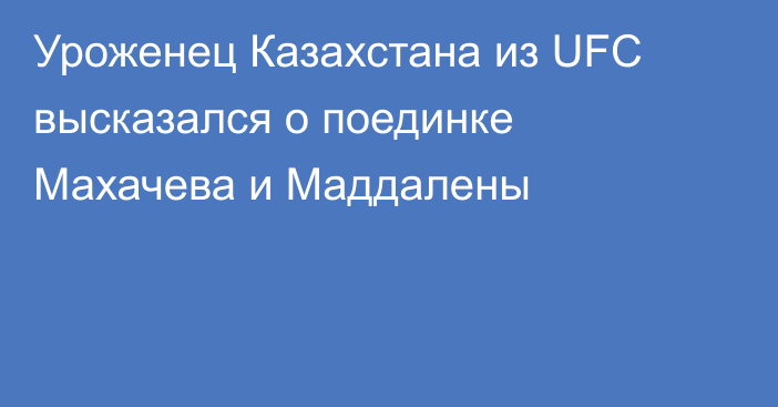 Уроженец Казахстана из UFC высказался о поединке Махачева и Маддалены