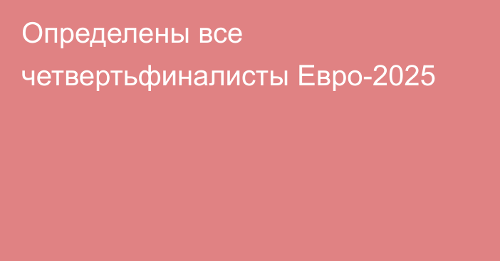 Определены все четвертьфиналисты Евро-2025
