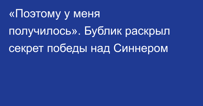 «Поэтому у меня получилось». Бублик раскрыл секрет победы над Синнером