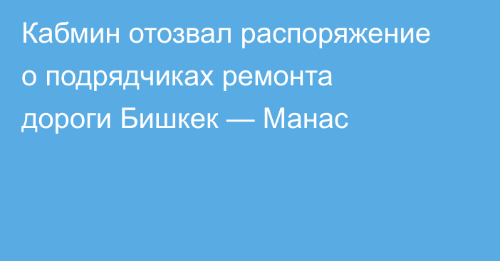 Кабмин отозвал распоряжение о подрядчиках ремонта дороги Бишкек — Манас