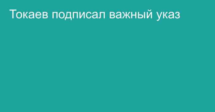 Токаев подписал важный указ