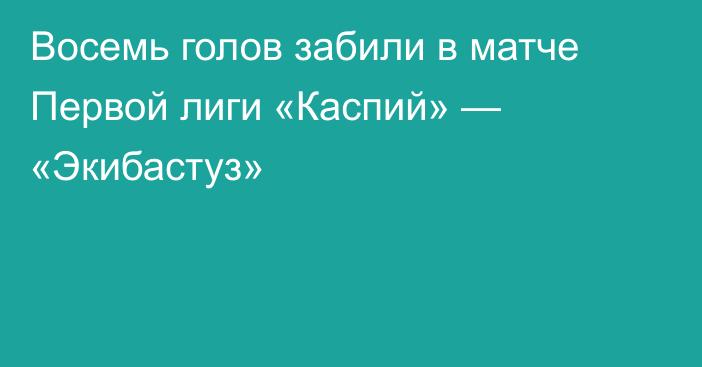 Восемь голов забили в матче Первой лиги «Каспий» — «Экибастуз»