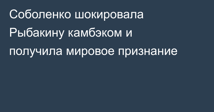 Соболенко шокировала Рыбакину камбэком и получила мировое признание
