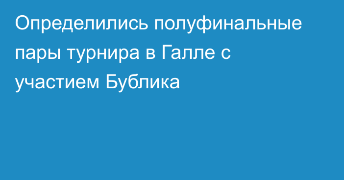 Определились полуфинальные пары турнира в Галле с участием Бублика