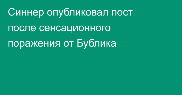 Синнер опубликовал пост после сенсационного поражения от Бублика
