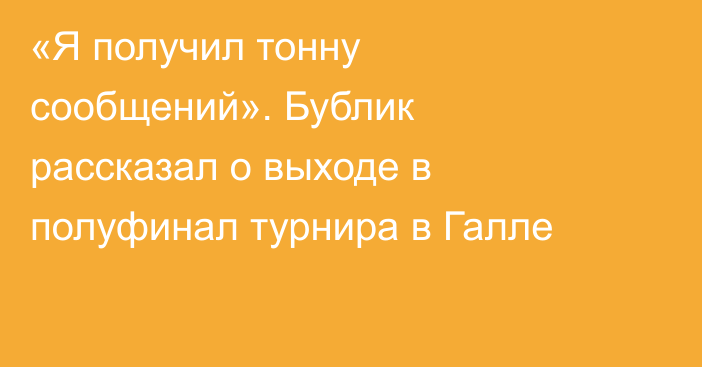 «Я получил тонну сообщений». Бублик рассказал о выходе в полуфинал турнира в Галле