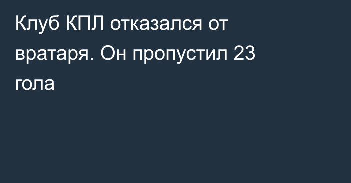 Клуб КПЛ отказался от вратаря. Он пропустил 23 гола
