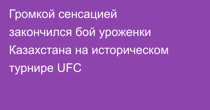 Громкой сенсацией закончился бой уроженки Казахстана на историческом турнире UFC