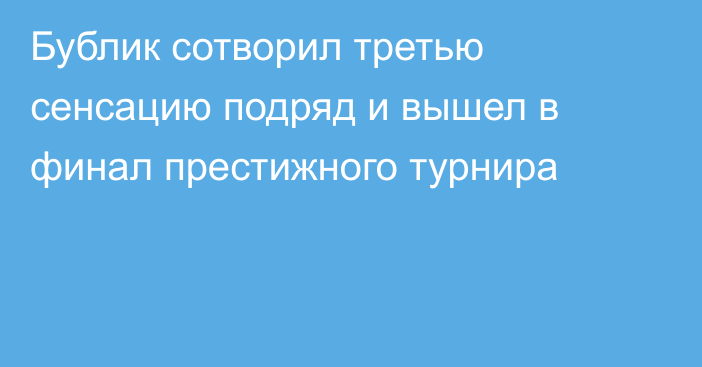 Бублик сотворил третью сенсацию подряд и вышел в финал престижного турнира