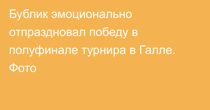 Бублик эмоционально отпраздновал победу в полуфинале турнира в Галле. Фото