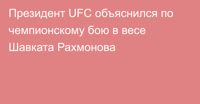Президент UFC объяснился по чемпионскому бою в весе Шавката Рахмонова