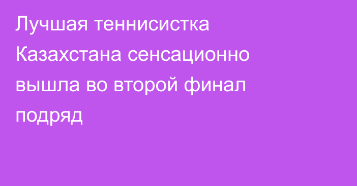 Лучшая теннисистка Казахстана сенсационно вышла во второй финал подряд