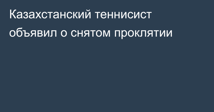 Казахстанский теннисист объявил о снятом проклятии
