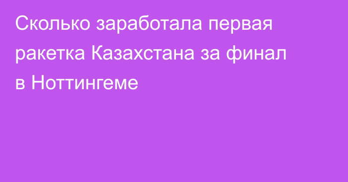 Сколько заработала первая ракетка Казахстана за финал в Ноттингеме