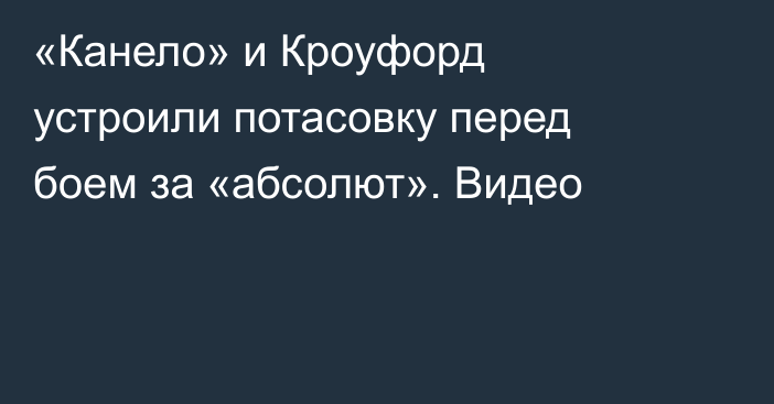 «Канело» и Кроуфорд устроили потасовку перед боем за «абсолют». Видео