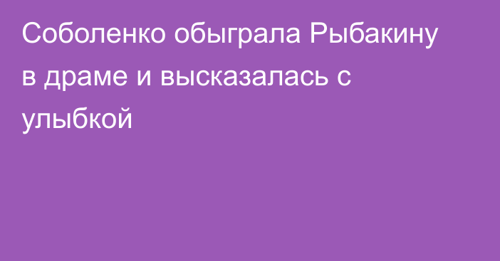 Соболенко обыграла Рыбакину в драме и высказалась с улыбкой