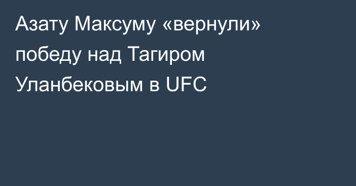 Азату Максуму «вернули» победу над Тагиром Уланбековым в UFC