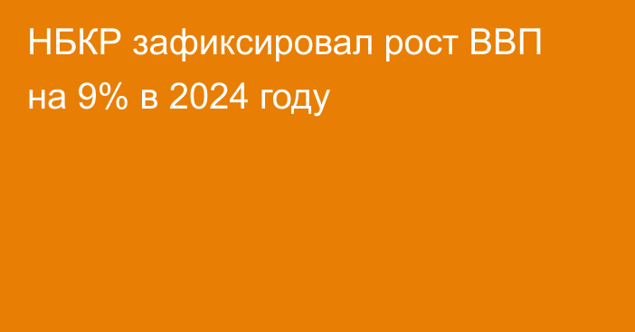 НБКР зафиксировал рост ВВП на 9% в 2024 году
