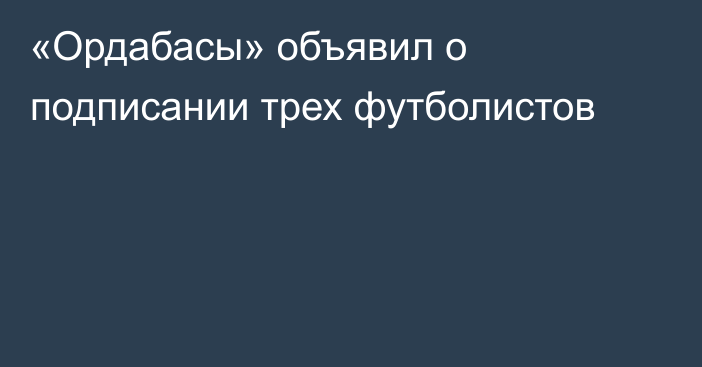 «Ордабасы» объявил о подписании трех футболистов