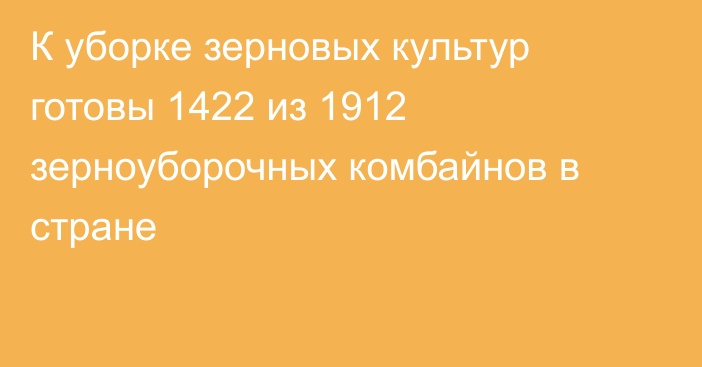 К уборке зерновых культур готовы 1422 из 1912 зерноуборочных комбайнов в стране