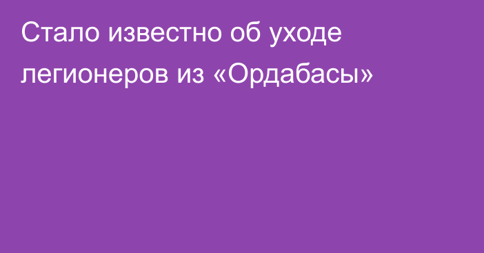 Стало известно об уходе легионеров из «Ордабасы»