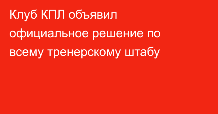 Клуб КПЛ объявил официальное решение по всему тренерскому штабу