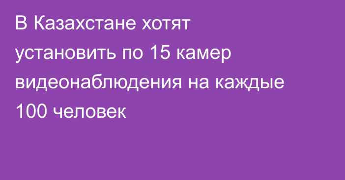 В Казахстане хотят установить по 15 камер видеонаблюдения на каждые 100 человек