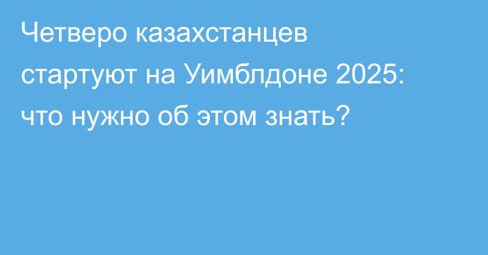 Четверо казахстанцев стартуют на Уимблдоне 2025: что нужно об этом знать?
