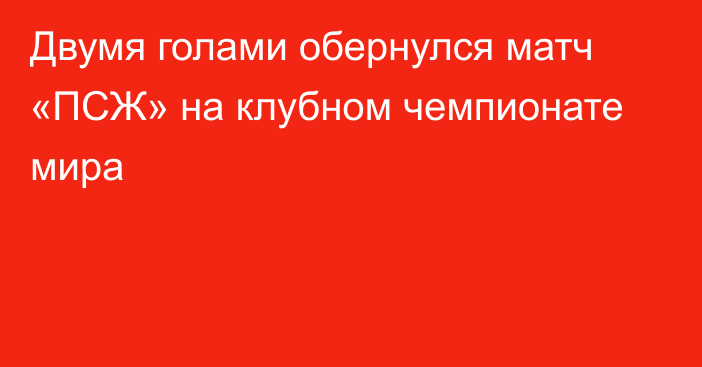 Двумя голами обернулся матч «ПСЖ» на клубном чемпионате мира
