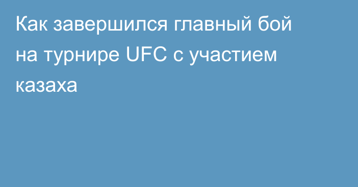 Как завершился главный бой на турнире UFC с участием казаха